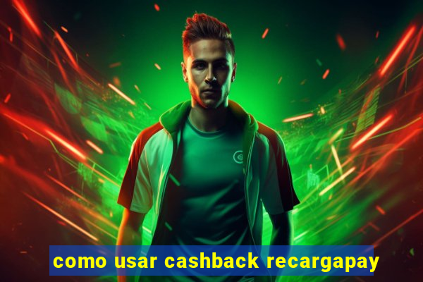 como usar cashback recargapay