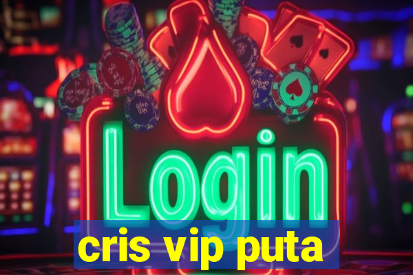 cris vip puta