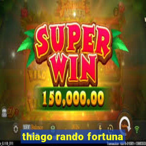 thiago rando fortuna