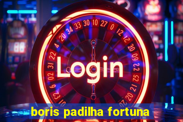 boris padilha fortuna