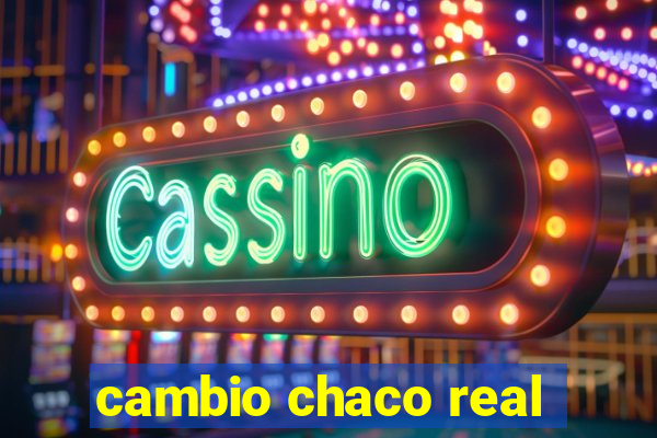 cambio chaco real