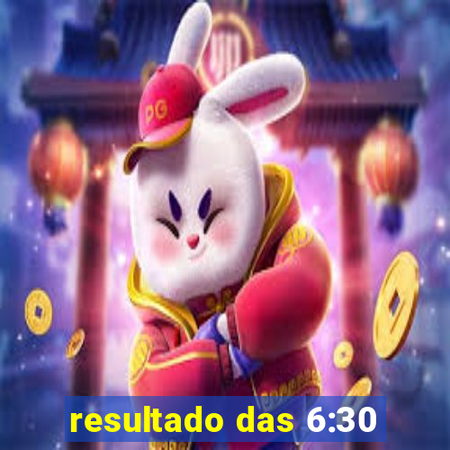 resultado das 6:30