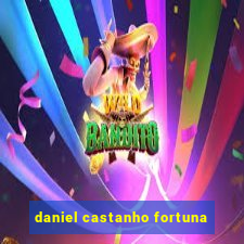 daniel castanho fortuna