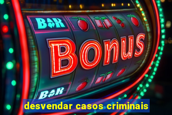 desvendar casos criminais