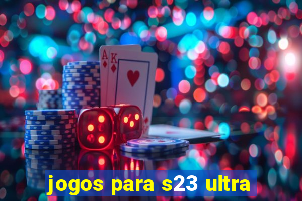 jogos para s23 ultra