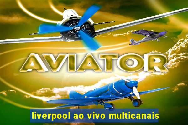 liverpool ao vivo multicanais