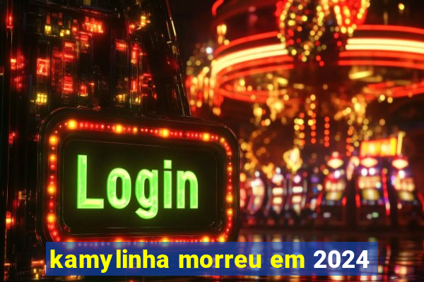 kamylinha morreu em 2024