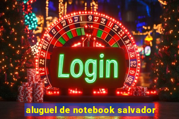 aluguel de notebook salvador