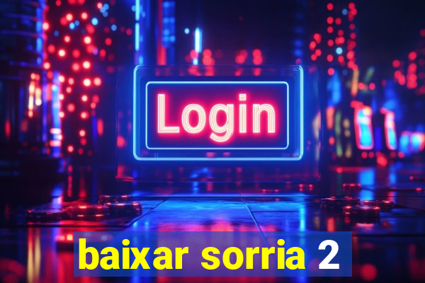 baixar sorria 2