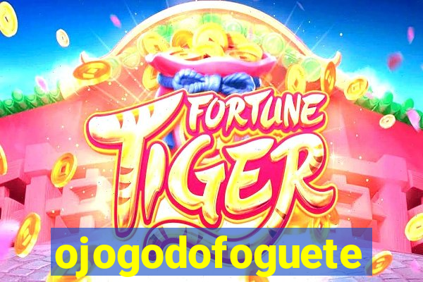 ojogodofoguete