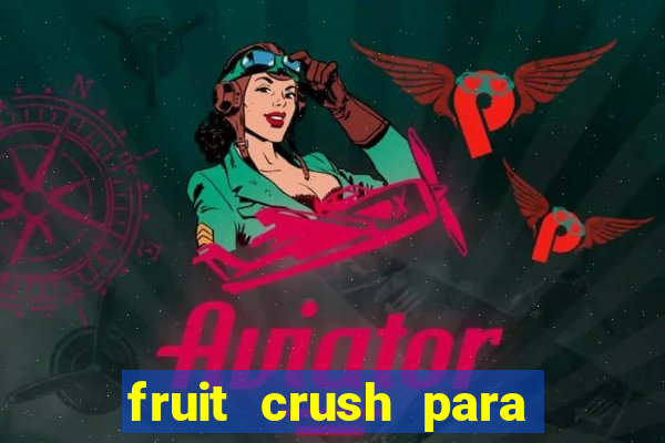 fruit crush para ganhar dinheiro