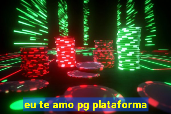 eu te amo pg plataforma