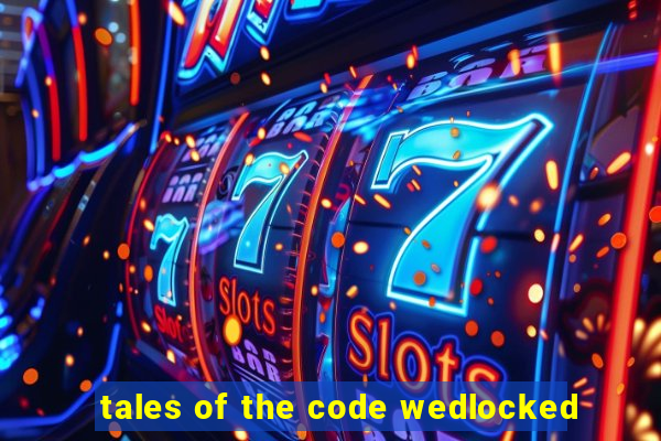 tales of the code wedlocked