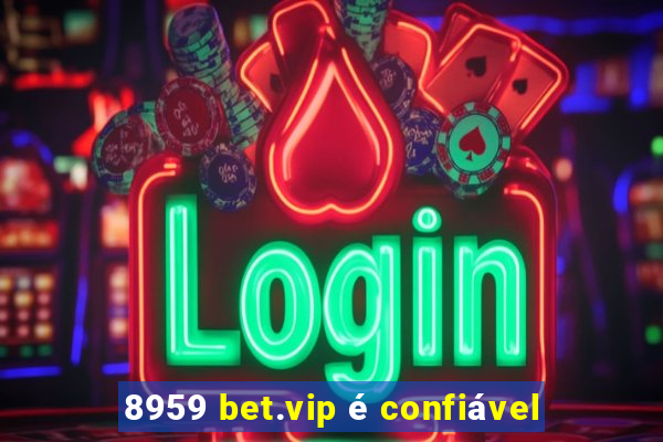 8959 bet.vip é confiável