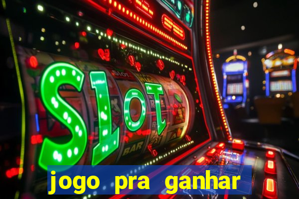 jogo pra ganhar dinheiro rapido