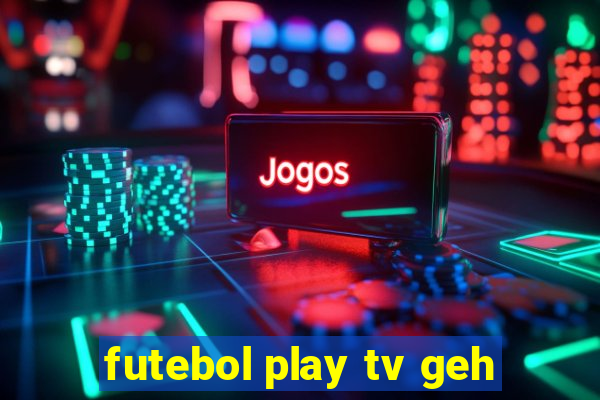 futebol play tv geh