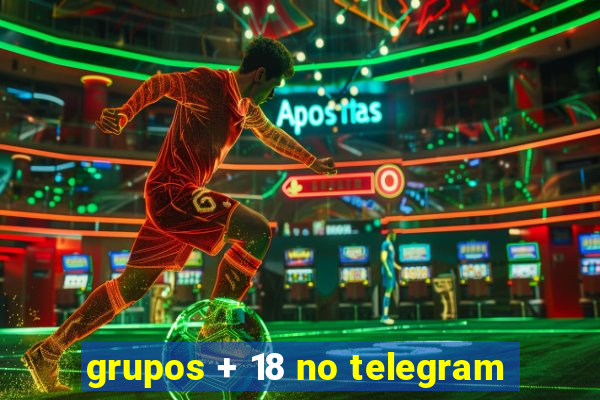 grupos + 18 no telegram