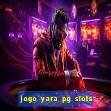 jogo yara pg slots paga mesmo