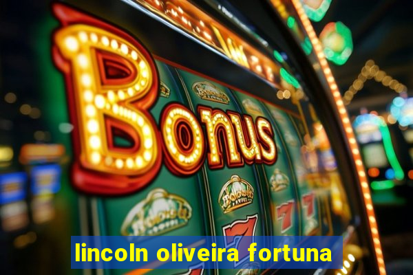 lincoln oliveira fortuna