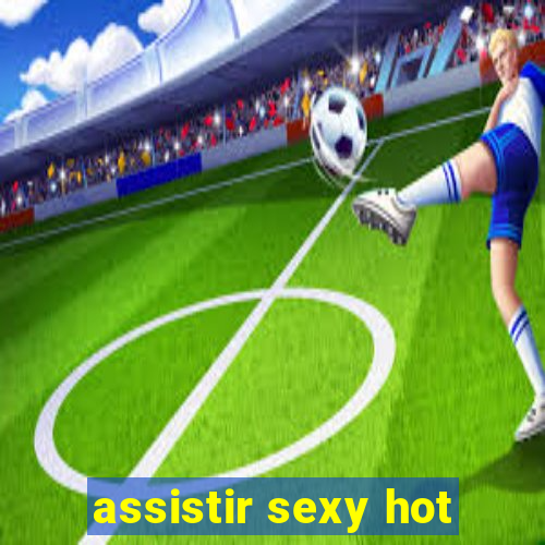 assistir sexy hot