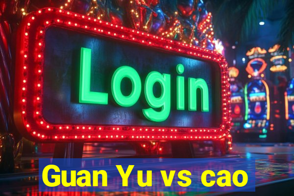 Guan Yu vs cao