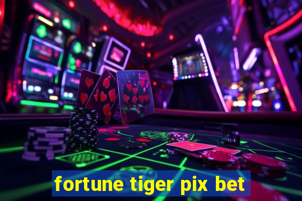 fortune tiger pix bet