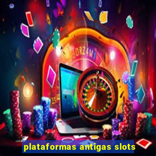 plataformas antigas slots