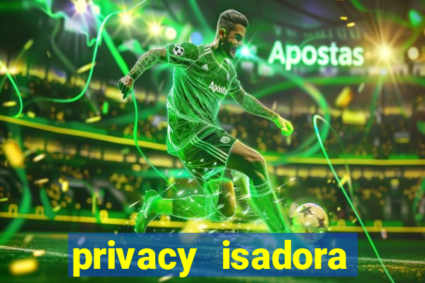 privacy isadora vale gratis