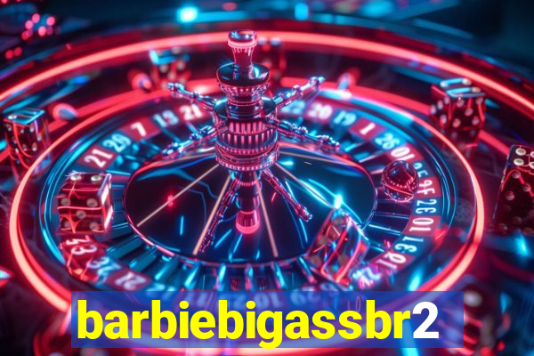 barbiebigassbr2