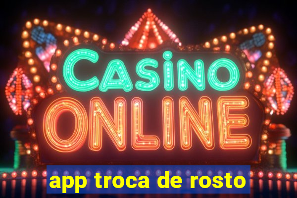 app troca de rosto