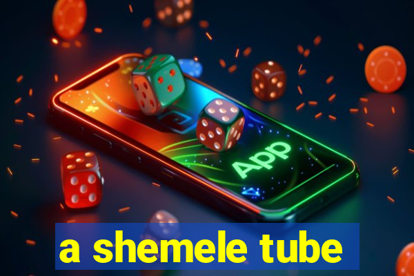 a shemele tube