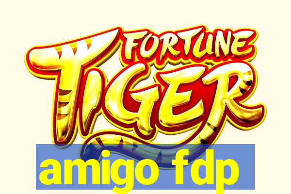 amigo fdp