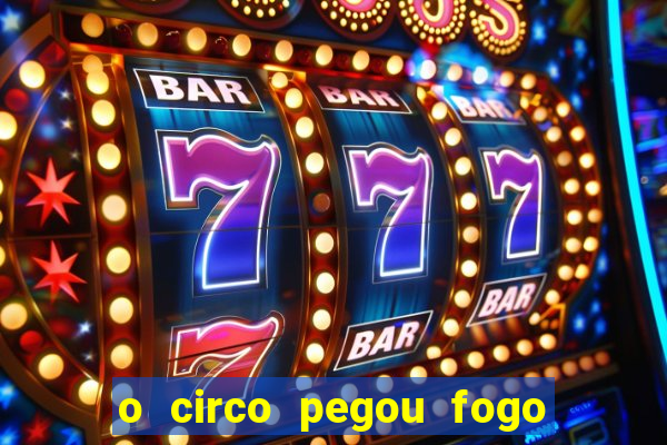 o circo pegou fogo música infantil