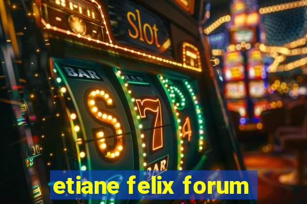 etiane felix forum