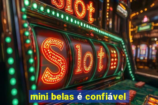 mini belas é confiável