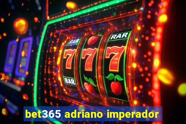 bet365 adriano imperador