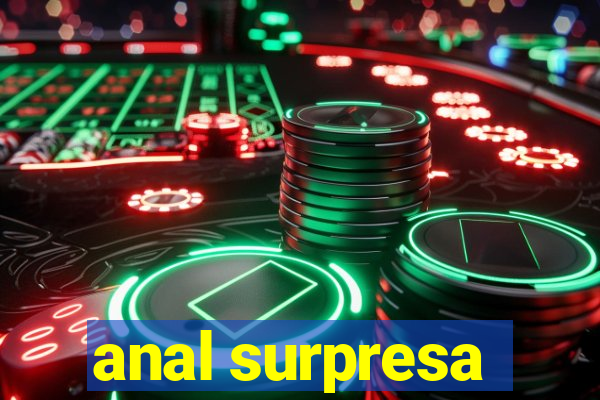 anal surpresa