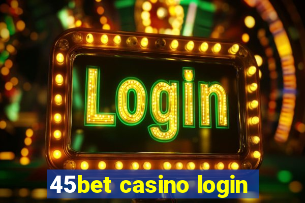 45bet casino login