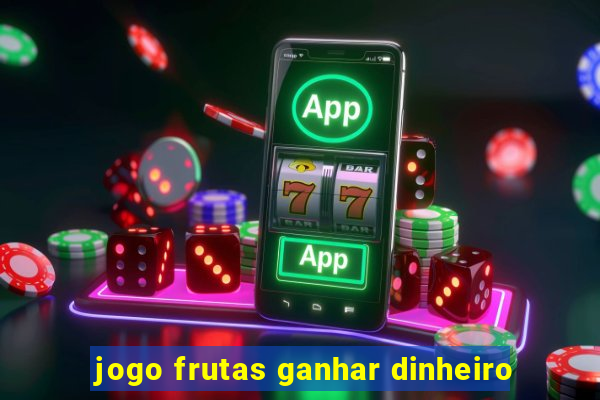 jogo frutas ganhar dinheiro