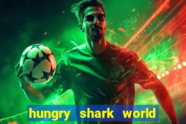 hungry shark world dinheiro infinito ios