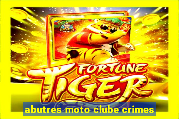 abutres moto clube crimes